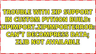 Trouble with zip support in custom Python build: zipimport.ZipImportError: can't decompress...