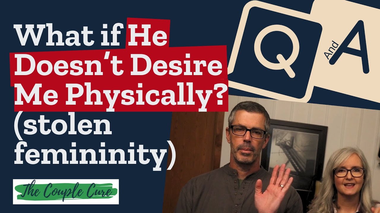 What if HE DOESN'T DESIRE ME Physically? (he’s stolen my femininity