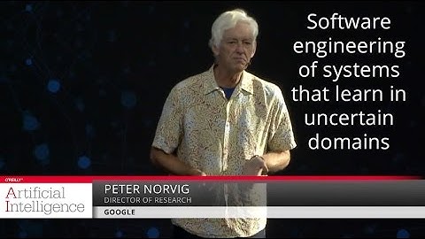Software engineering of systems that learn in uncertain domains, Peter Norvig (Google)