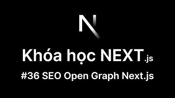 36. SEO Open Graph Next.js | Chia sẻ website NextJs trên Facebook đẹp hơn | Khóa học Next.js
