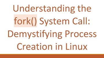 Understanding the fork() System Call: Demystifying Process Creation in Linux