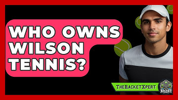 Who Owns Wilson Tennis? - The Racket Xpert