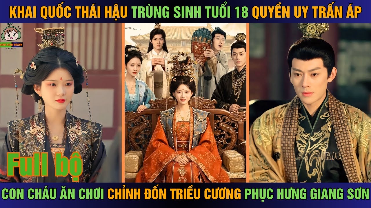 Khai quốc thái hậu trùng sinh tuổi 18, chỉnh đốn đám con cháu ăn chơi, tái trấn hưng giang sơn