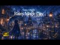 Rainy Magic City ☔ Fantasy Music &amp; Ambience for Study, Reading and Sleep (2 Hours) | 雨の魔法都市