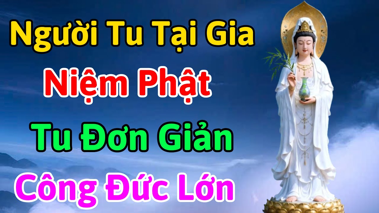 Người Tu Tại Gia Niệm Phật - Pháp Tu Đơn Giản Mỗi Ngày Công Đức Lớn