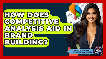 How Does Competitive Analysis Aid In Brand Building? - Marketing and Advertising Guru