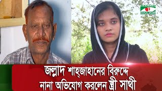 বিদেশ পাঠানোর কথা বলে ও ভয় দেখিয়ে শাহ্‌জাহান আমায় বিয়ে করেছে: জল্লাদ শাহজাহানের স্ত্রী সাথী