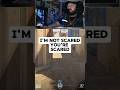 I’m not scared you’re scared