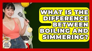 What Is The Difference Between Boiling And Simmering - Pocket Friendly Kitchen