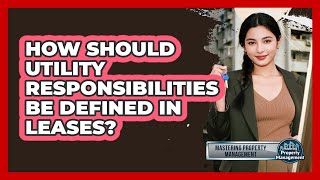 How Should Utility Responsibilities Be Defined in Leases?
