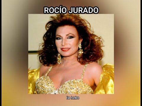 ROCÍO JURADO - ESE  HOMBRE  (LETRA)
