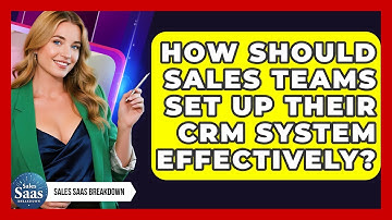 How Should Sales Teams Set Up Their CRM System Effectively? - Sales Saas Breakdown