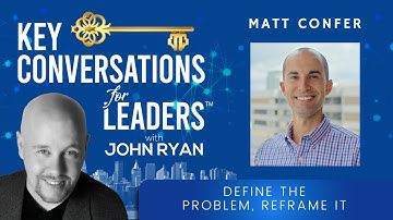 Define the Problem, Reframe It with Matt Confer Key Conversations for Leaders