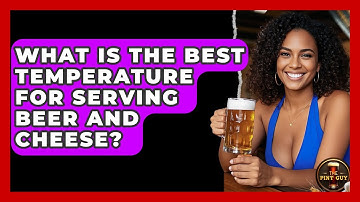 What Is The Best Temperature For Serving Beer And Cheese? - The Pint Guy