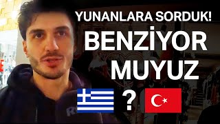 Yunanlara Türkleri Sorduk: Benziyor muyuz?