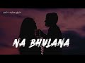 [LYRICS] Na Bhulana - Uzair Jaswal