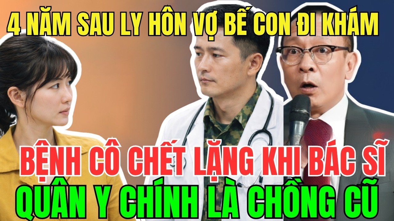 Sau 4 Năm Ly Hôn, Vợ Dắt Con Đi Khám Bệnh – Chết Lặng Khi Bác Sĩ Quân Y Chính Là Chồng Cũ