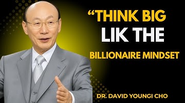 Think Big Like Dr. David Yonggi Cho – The Billionaire Mindset That Changes Lives