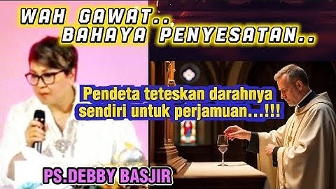 PS.DEBBY BASJIR: WASPADA BAHAYA PENYESATAN, PENDETA TETESKAN DARAHNYA SENDIRI UNTUK PERJAMUAN