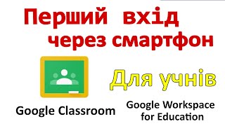 Перший вхід в Classroom (Google Workspace for Education) на смартфоні (Для учнів)