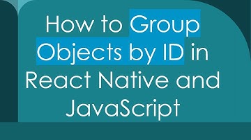 How to Group Objects by ID in React Native and JavaScript