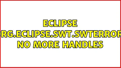 eclipse org.eclipse.swt.SWTError: No more handles