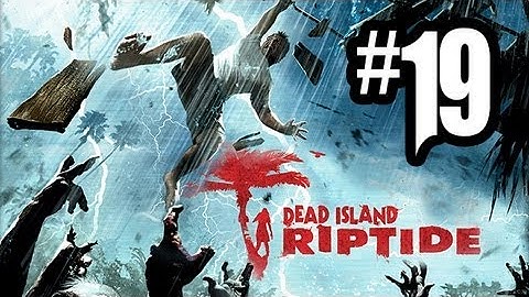 Dead Island Riptide - Gameplay Walkthrough Part 19 - Chapter 5 (Xbox 360/PS3/PC HD)