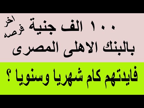 100 الف جنية بالبنك الاهلى المصرى فايدتهم كام شهريا وسنويا وكام فى نهاية المدة الان