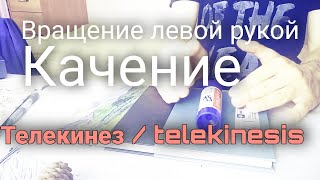 Вращение левой рукой / качение / Телекинез / Telekinesis