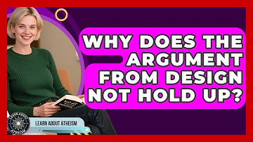 Why Does The Argument From Design Not Hold Up? - Learn About Atheism