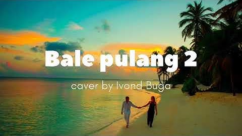 Bale Pulang 2 - Justy Aldrin X Toton Caribo ( caver by Ivond Buga)