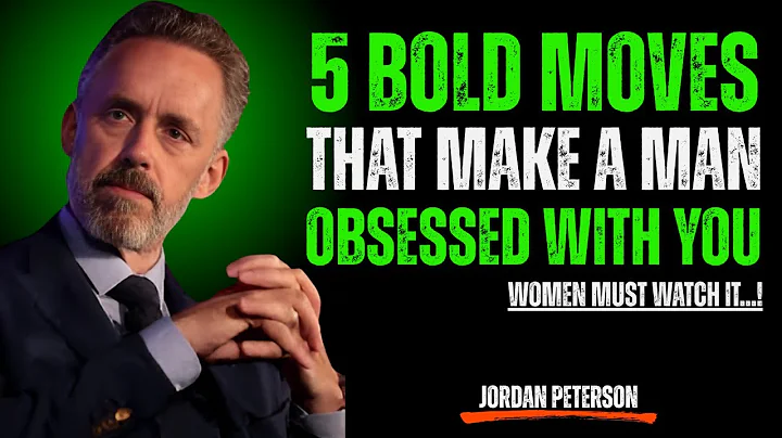 5 Bold Moves That Make a Man Obsessed With You | Jordan Peterson