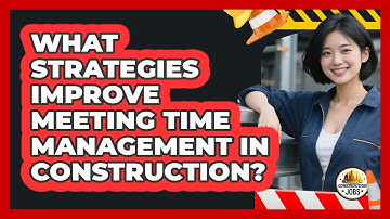 What Strategies Improve Meeting Time Management In Construction?