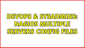 DevOps & SysAdmins: Nagios Multiple servers config files (5 Solutions!!)
