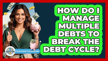 How Do I Manage Multiple Debts To Break The Debt Cycle? - Your Guide to Budgeting