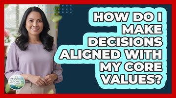 How Do I Make Decisions Aligned With My Core Values?