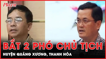 Bắt 2 phó chủ tịch huyện Quảng Xương, Thanh Hóa | Tin nhanh