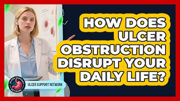 How Does Ulcer Obstruction Disrupt Your Daily Life? - Ulcer Support Network