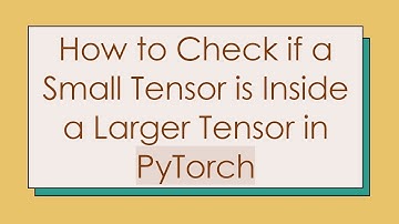 How to Check if a Small Tensor is Inside a Larger Tensor in PyTorch