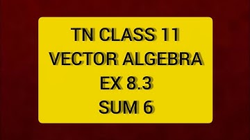 TN CLASS 11 MATHS VECTOR ALGEBRA EX 8.3 SUM 6