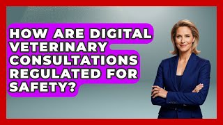 How Are Digital Veterinary Consultations Regulated for Safety | TeleVet Talk News