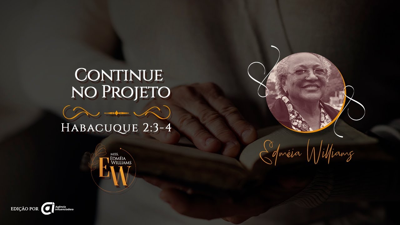 Continue no Projeto, Habacuque 2:3-4 - Missionária Edméia Williams