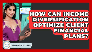 How Can Income Diversification Optimize Client Financial Plans? - Wealth Advisor Success Hub