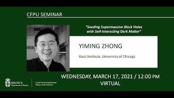 "Seeding Supermassive Black Holes with Self-Interacting Dark Matter" Yiming Zhong (Kavli Institute)