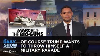 Of Course Trump Wants to Throw Himself a Military Parade: The Daily Show