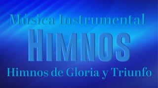 Himnos de Gloria y Triunfo. Instrumental. Hermosos Himnos. Para el Alma.
