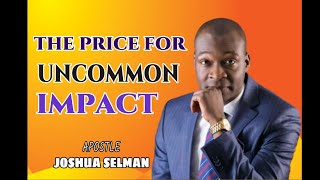 APOSTLE JOSHUA SELMAN TEACHING ON THE PRICE FOR UNCOMMON IMPACT | FOURSQUARE GOSPEL CHURCH