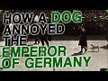 How a Dog Annoyed the Emperor of Germany
