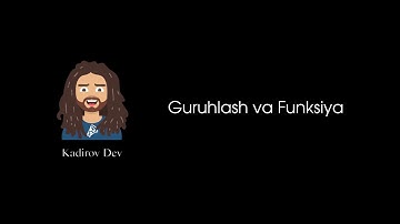 #4 - Guruhlash va Funksiyalar. Umumiy dasturlash teoriyasi. Dasturlashni o