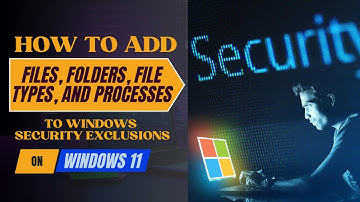 How to Add Files, Folders, File Types, and Processes to Windows Security Exclusions on Windows 11